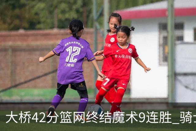 大桥42分篮网终结魔术9连胜 骑士送活塞17连败