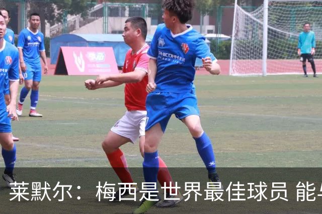 莱默尔：梅西是世界最佳球员 能与如此高水平球员比赛让人兴奋